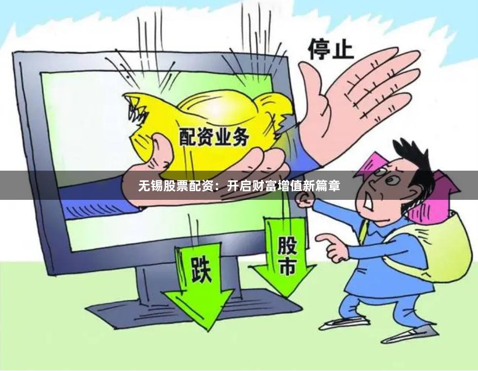 无锡股票配资：开启财富增值新篇章