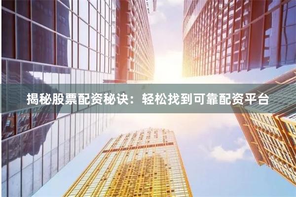 揭秘股票配资秘诀：轻松找到可靠配资平台