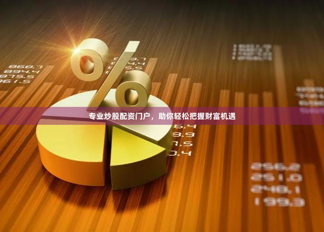 专业炒股配资门户，助你轻松把握财富机遇