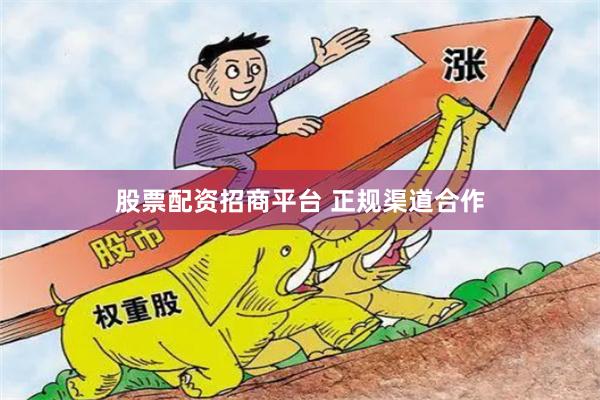 股票配资招商平台 正规渠道合作